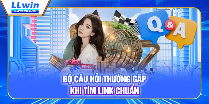 Link LLwin Chính Thức: Cách Tìm Trang Web Chính Thức Và Tránh Lừa Đảo 4 Bộ câu hỏi thường gặp khi tìm link chuẩn