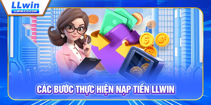 Hướng Dẫn Nạp Tiền LLWIN Nhanh Gọn, An Toàn, Tránh Gặp Lỗi 1 Các bước thực hiện Nạp tiền LLWIN