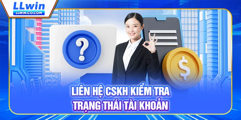 Liên hệ CSKH LLWIN kiểm tra trạng thái tài khoản Liên hệ CSKH LLWIN kiểm tra trạng thái tài khoản