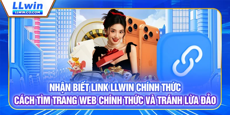 Link LLwin Chính Thức: Cách Tìm Trang Web Chính Thức Và Tránh Lừa Đảo 2 Nhận biết Link LLWIN chính thức: Cách tìm trang web chính thức và tránh lừa đảo